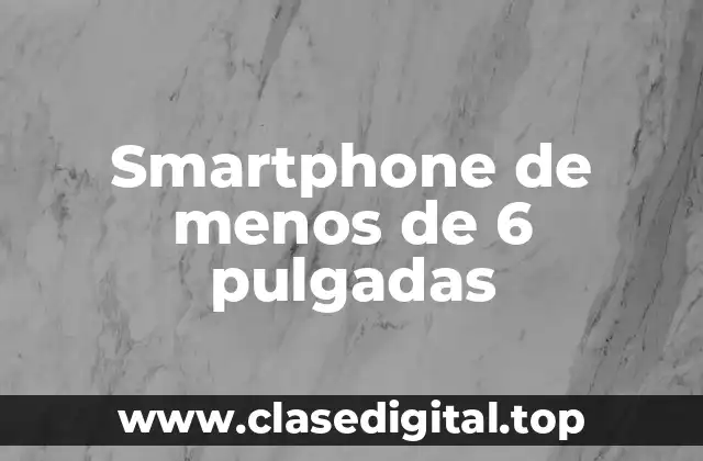Smartphone de menos de 6 pulgadas