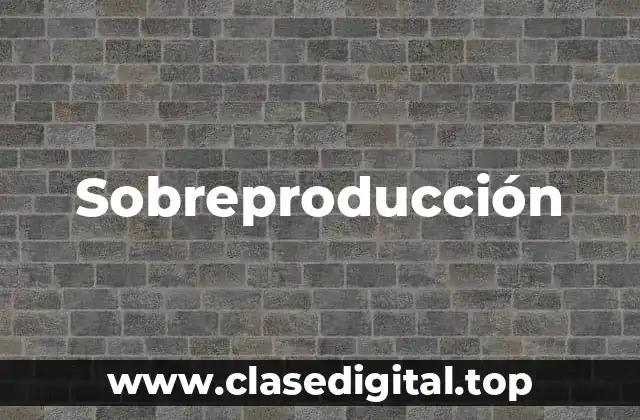 Ejemplos de sobreproducción