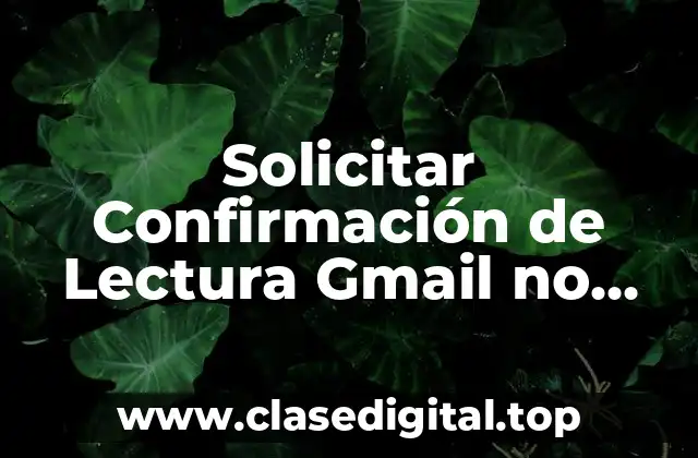 Solicitar Confirmación de Lectura Gmail no Aparece