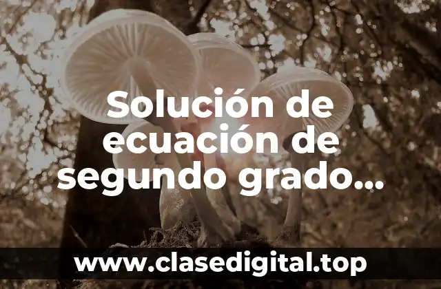 Ejemplos de solución de ecuación de segundo grado