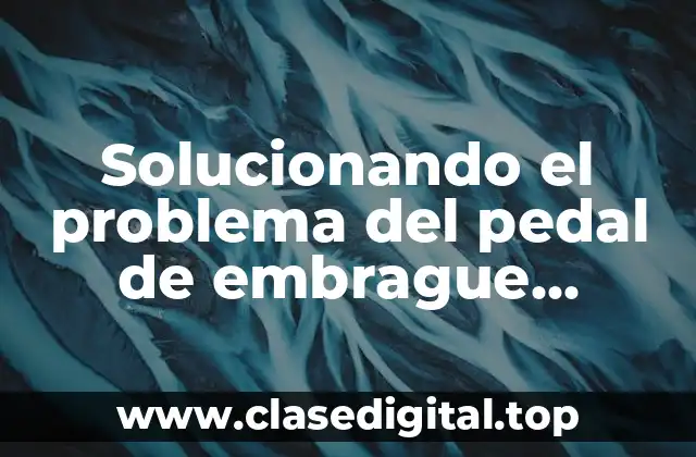 Solucionando el problema del pedal de embrague hidráulico que se queda abajo