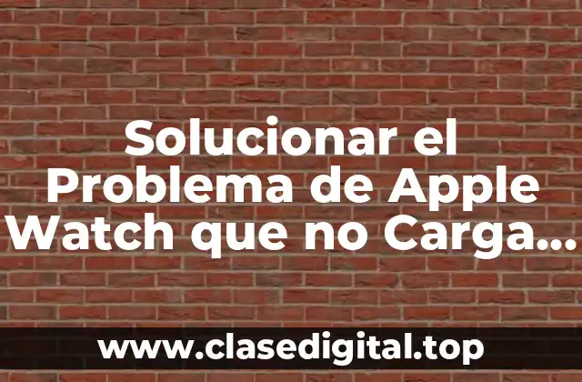 Causas del Problema de Carga y Calor en Apple Watch