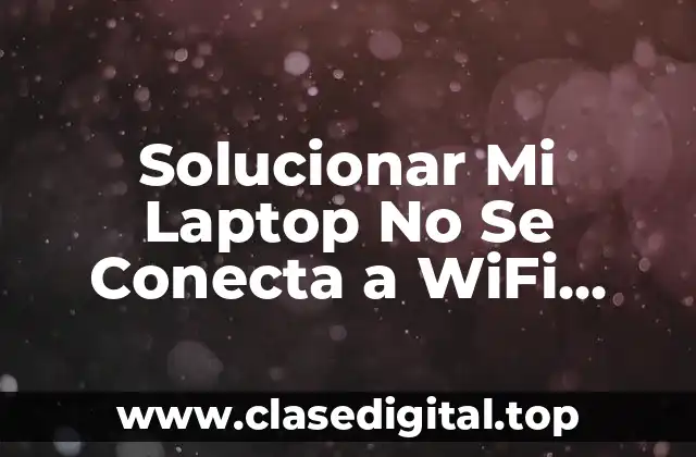 Causas Comunes del Problema de Conectividad WiFi en Laptops con Windows 11