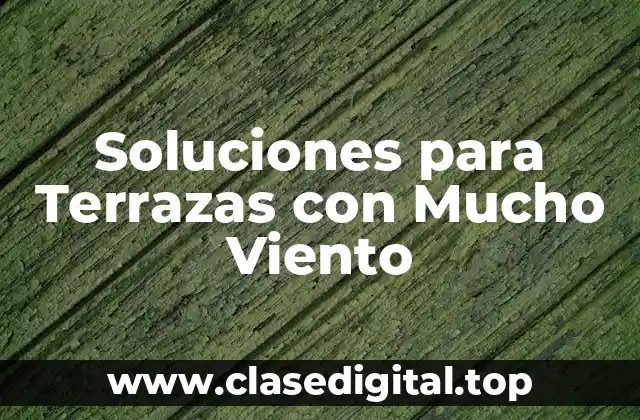 Soluciones para Terrazas con Mucho Viento