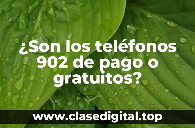 ¿Son los teléfonos 902 de pago o gratuitos?