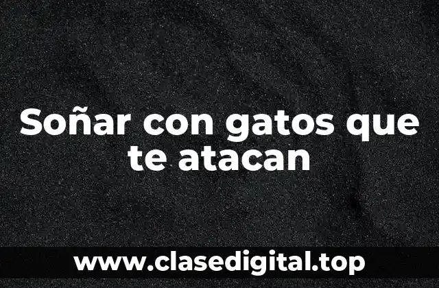 Soñar con gatos que te atacan