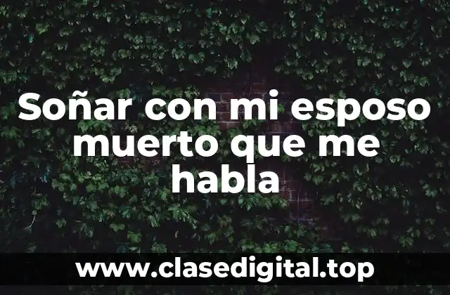 Soñar con mi esposo muerto que me habla