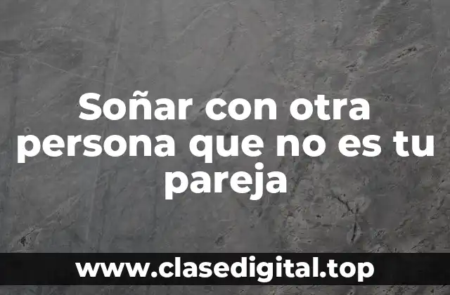 Soñar con otra persona que no es tu pareja