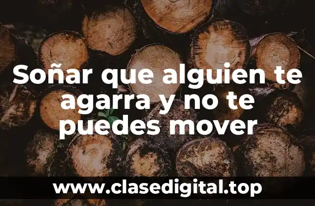Soñar que alguien te agarra y no te puedes mover