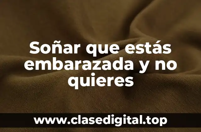 Soñar que estás embarazada y no quieres