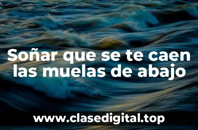 Soñar que se te caen las muelas de abajo