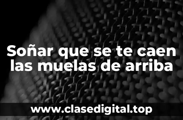 Soñar que se te caen las muelas de arriba