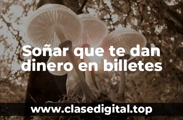 Soñar que te dan dinero en billetes