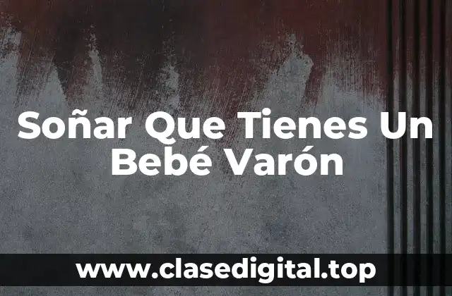 Soñar Que Tienes Un Bebé Varón