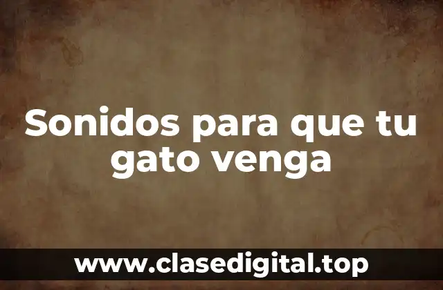 Sonidos para que tu gato venga