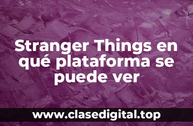 Stranger Things en qué plataforma se puede ver