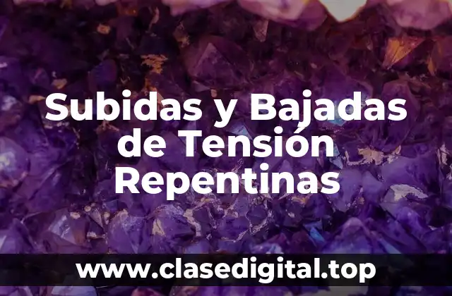 Causas de las Subidas y Bajadas de Tensión Repentinas