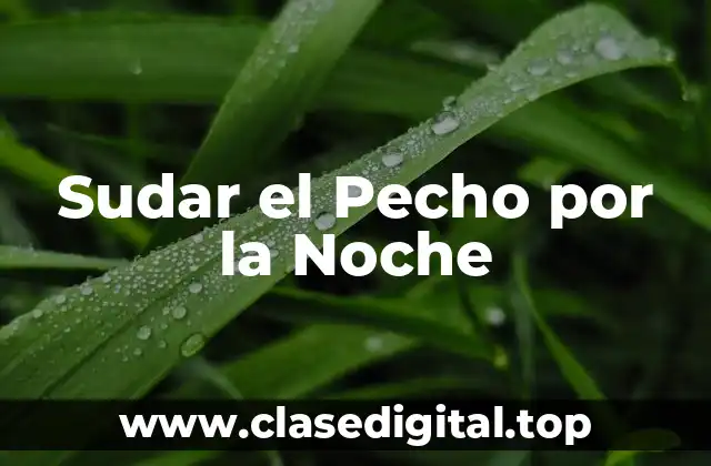 ¿Qué es Sudar el Pecho por la Noche?