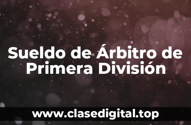 ¿Cuál es el Sueldo Promedio de un Árbitro de Primera División?