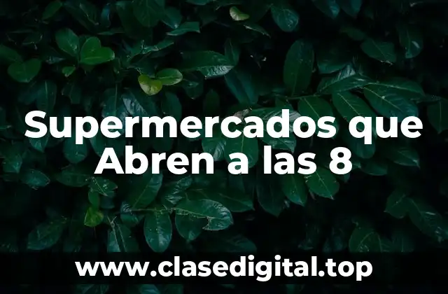 Ventajas de los Supermercados que Abren a las 8