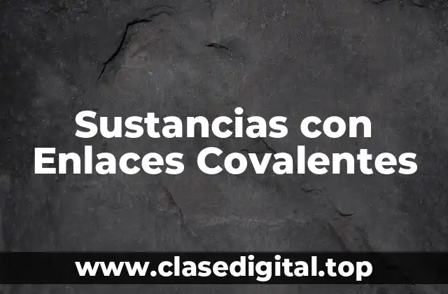 Ejemplos de sustancias con enlaces covalentes