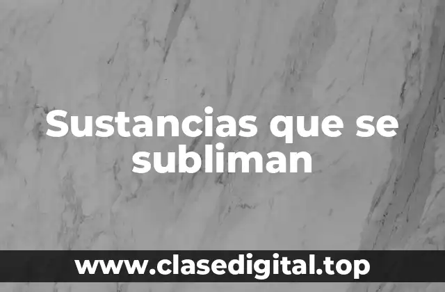 Ejemplos de sustancias que se subliman