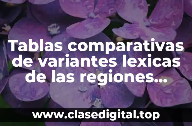 Tablas comparativas de variantes lexicas de las regiones hispanas