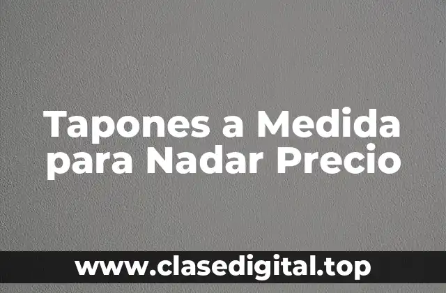 Tapones a Medida para Nadar Precio