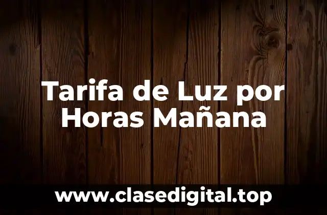 Tarifa de Luz por Horas Mañana
