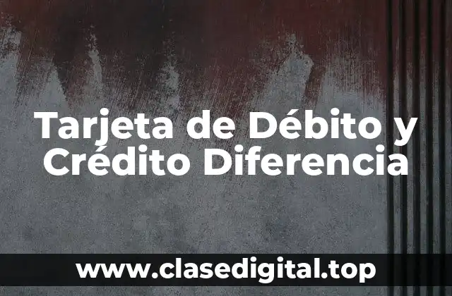 Tarjeta de Débito y Crédito Diferencia
