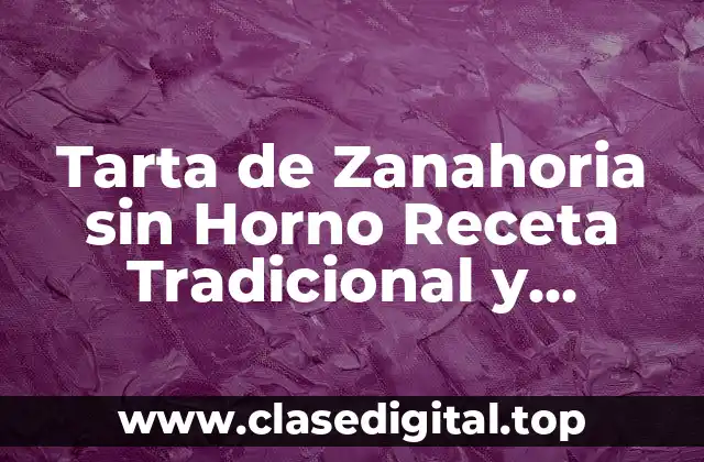 Tarta de Zanahoria sin Horno Receta Tradicional y Antigua