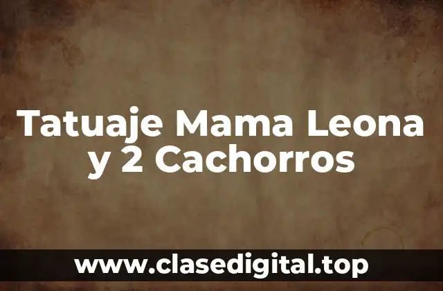 Tatuaje Mama Leona y 2 Cachorros