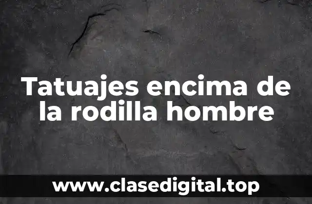 Tatuajes encima de la rodilla hombre