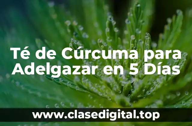Té de Cúrcuma para Adelgazar en 5 Días