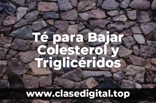 Té para Bajar Colesterol y Triglicéridos