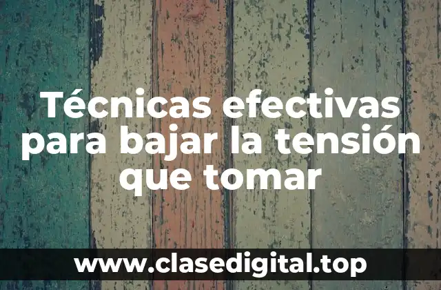 Técnicas efectivas para bajar la tensión que tomar