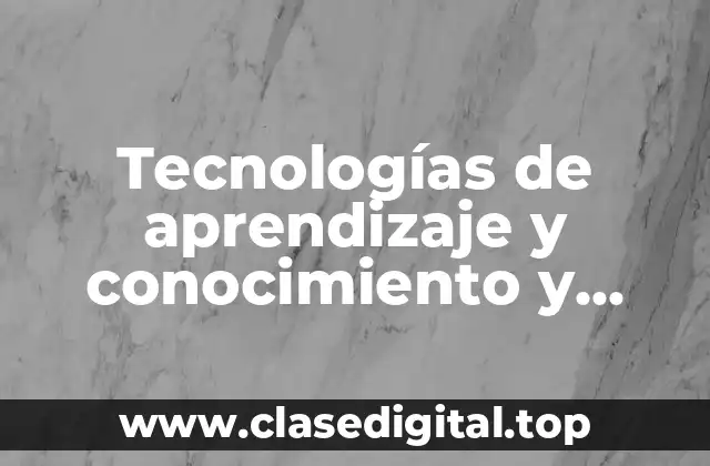Tecnologías de aprendizaje y conocimiento y cómo funciona
