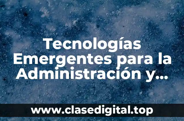 Tecnologías Emergentes para la Administración y Gestión