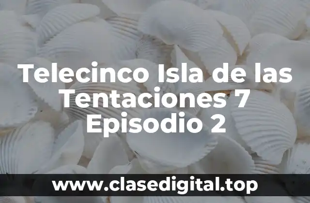 Telecinco Isla de las Tentaciones 7 Episodio 2