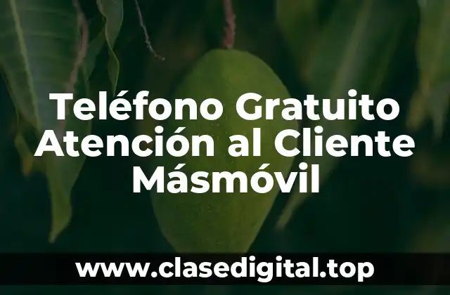 ¿Cuál es el Propósito del Teléfono Gratuito de Atención al Cliente Másmóvil?