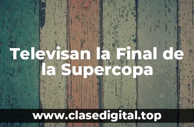 Televisan la Final de la Supercopa