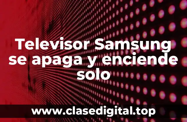 Causas comunes del problema de apagado y encendido automático en televisores Samsung
