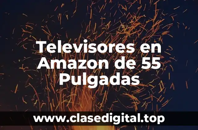 Televisores en Amazon de 55 Pulgadas