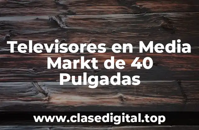 Televisores en Media Markt de 40 Pulgadas