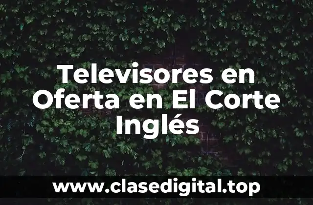 Televisores en Oferta en El Corte Inglés