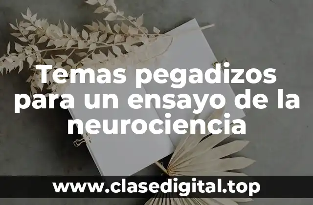 Temas pegadizos para un ensayo de la neurociencia