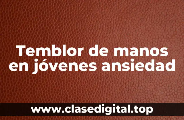 Temblor de manos en jóvenes ansiedad