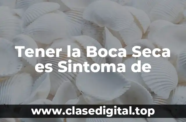 Tener la Boca Seca es Sintoma de
