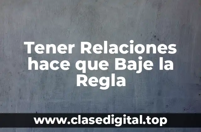 Tener Relaciones hace que Baje la Regla