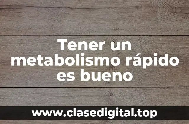 Tener un metabolismo rápido es bueno